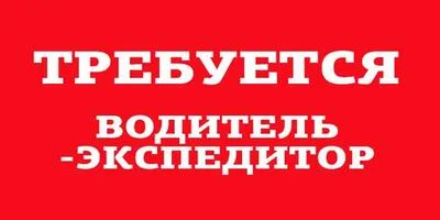 Требуется Водитель-Экспедитор!
